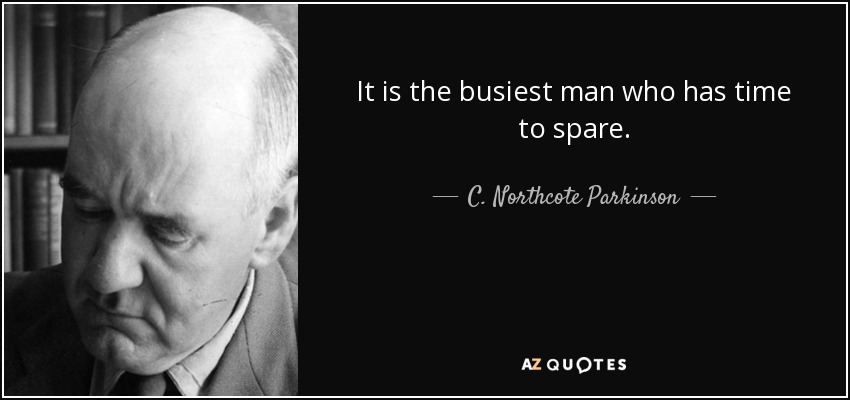 It is the busiest man who has time to spare. - C. Northcote Parkinson