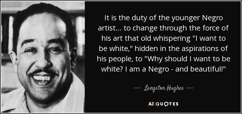 It is the duty of the younger Negro artist . . . to change through the force of his art that old whispering 