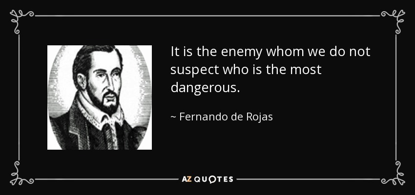 It is the enemy whom we do not suspect who is the most dangerous. - Fernando de Rojas