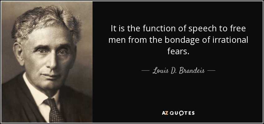 It is the function of speech to free men from the bondage of irrational fears. - Louis D. Brandeis