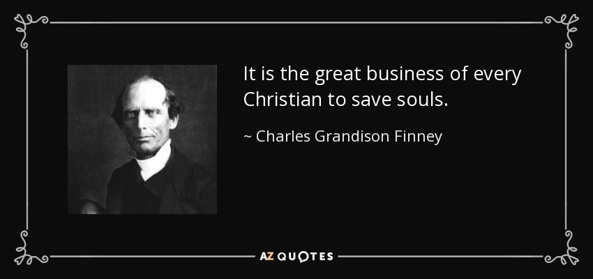 It is the great business of every Christian to save souls. - Charles Grandison Finney