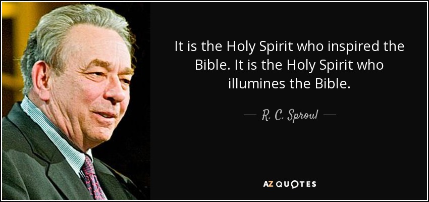 It is the Holy Spirit who inspired the Bible. It is the Holy Spirit who illumines the Bible. - R. C. Sproul