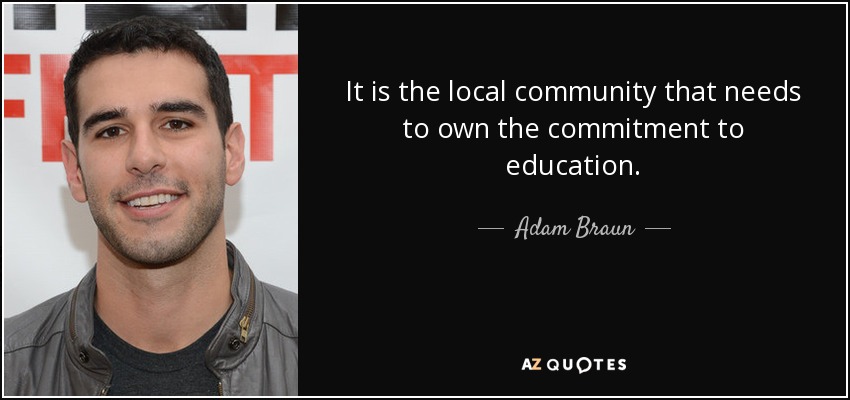 It is the local community that needs to own the commitment to education. - Adam Braun