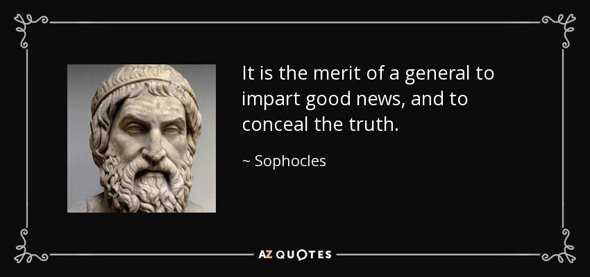 It is the merit of a general to impart good news, and to conceal the truth. - Sophocles