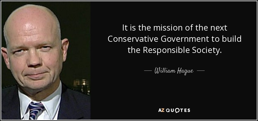 It is the mission of the next Conservative Government to build the Responsible Society. - William Hague