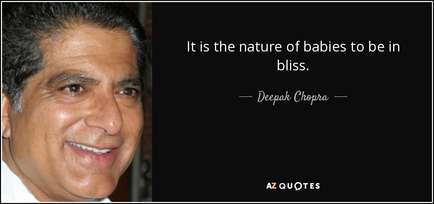 It is the nature of babies to be in bliss. - Deepak Chopra
