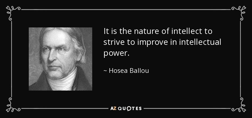 It is the nature of intellect to strive to improve in intellectual power. - Hosea Ballou