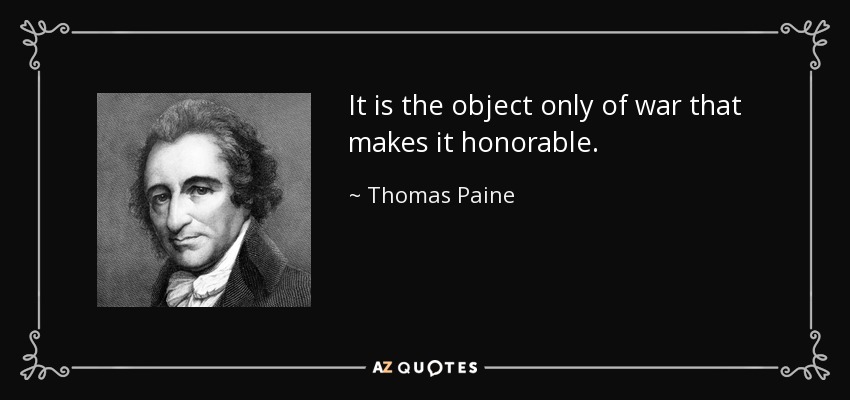 It is the object only of war that makes it honorable. - Thomas Paine