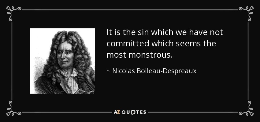 It is the sin which we have not committed which seems the most monstrous. - Nicolas Boileau-Despreaux