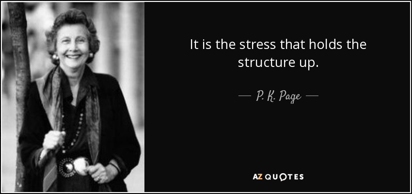 It is the stress that holds the structure up. - P. K. Page