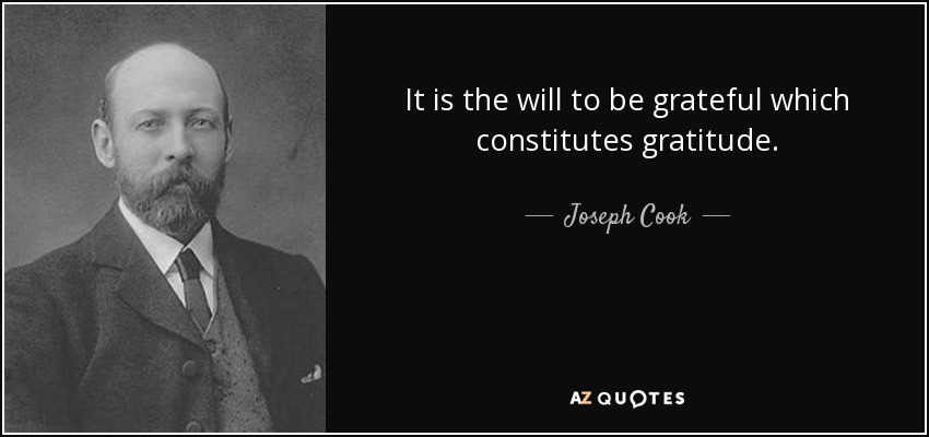 It is the will to be grateful which constitutes gratitude. - Joseph Cook
