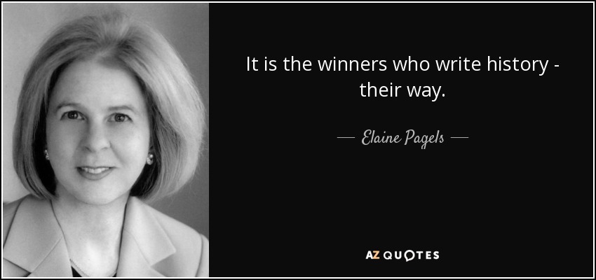 It is the winners who write history - their way. - Elaine Pagels
