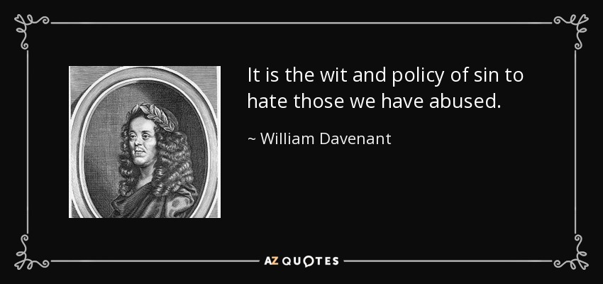 It is the wit and policy of sin to hate those we have abused. - William Davenant