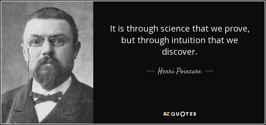 It is through science that we prove, but through intuition that we discover. - Henri Poincare