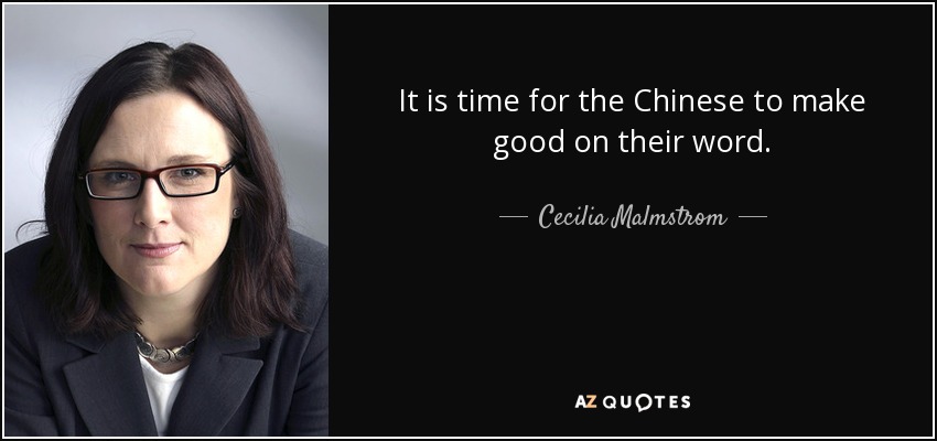 It is time for the Chinese to make good on their word. - Cecilia Malmstrom