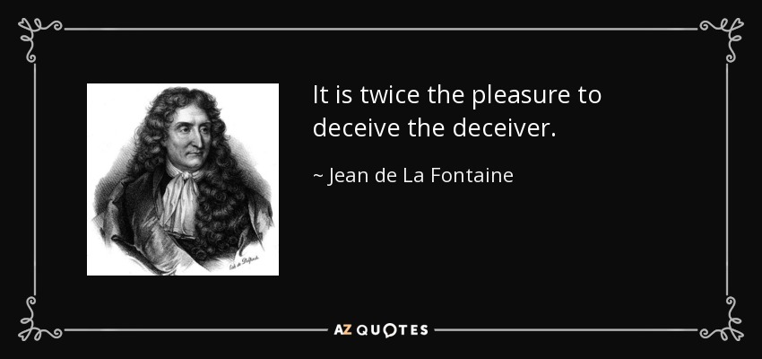 It is twice the pleasure to deceive the deceiver. - Jean de La Fontaine