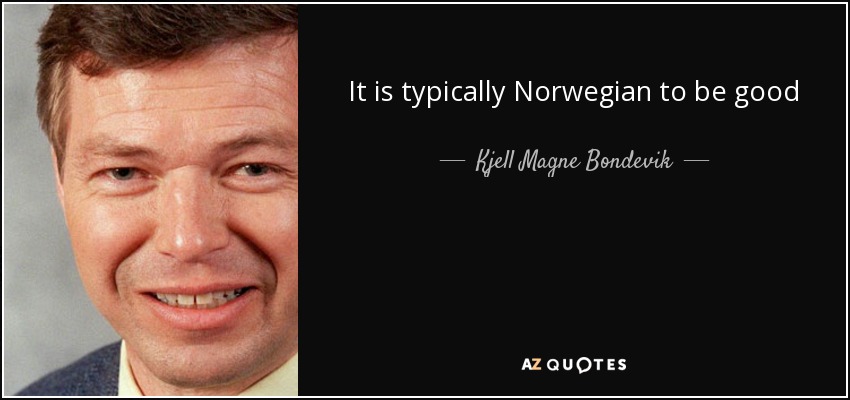 It is typically Norwegian to be good - Kjell Magne Bondevik