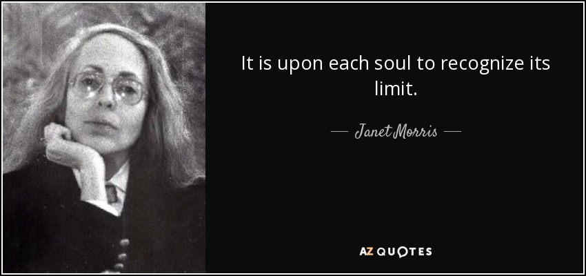 It is upon each soul to recognize its limit. - Janet Morris