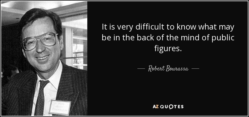 It is very difficult to know what may be in the back of the mind of public figures. - Robert Bourassa