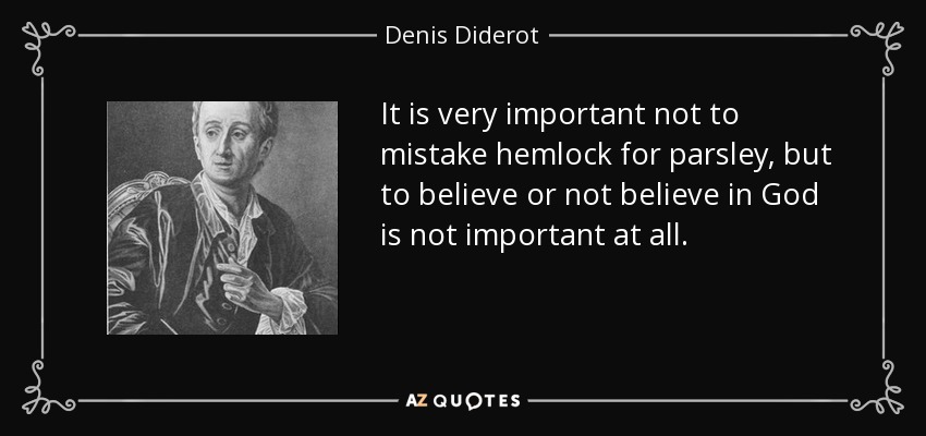 It is very important not to mistake hemlock for parsley, but to believe or not believe in God is not important at all. - Denis Diderot