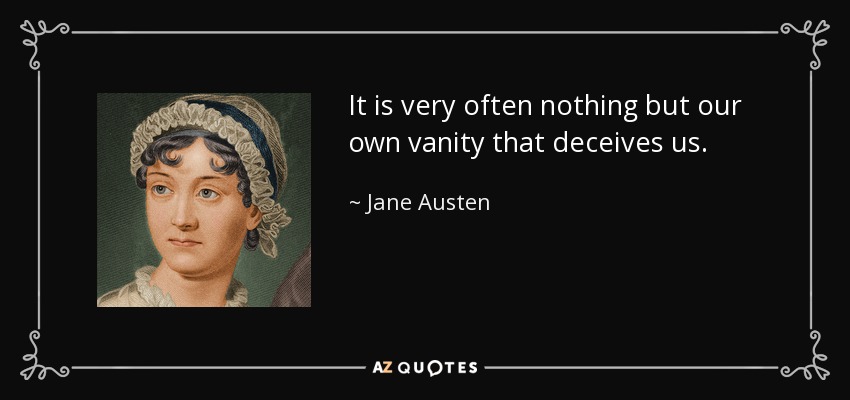 It is very often nothing but our own vanity that deceives us. - Jane Austen