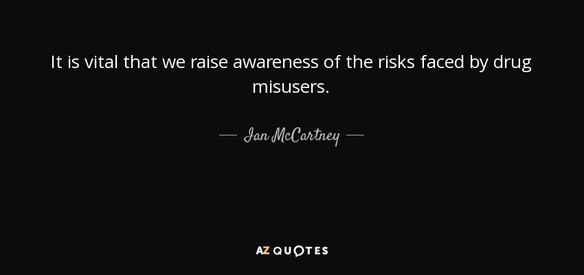 It is vital that we raise awareness of the risks faced by drug misusers. - Ian McCartney