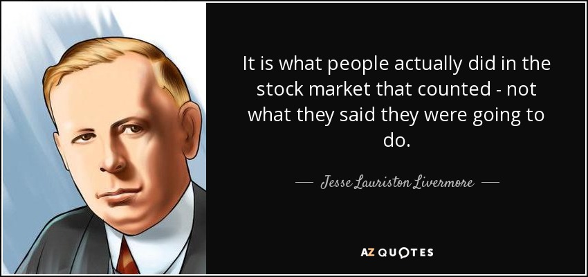 It is what people actually did in the stock market that counted - not what they said they were going to do. - Jesse Lauriston Livermore