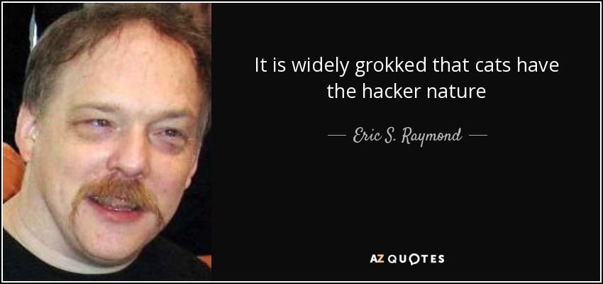 It is widely grokked that cats have the hacker nature - Eric S. Raymond