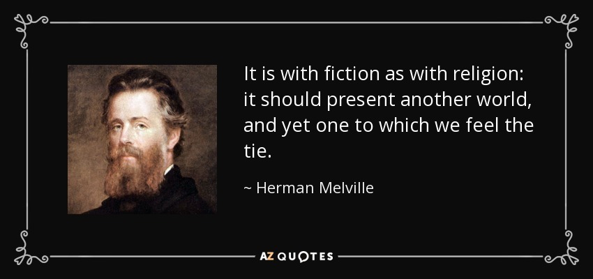It is with fiction as with religion: it should present another world, and yet one to which we feel the tie. - Herman Melville