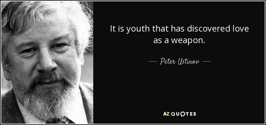 It is youth that has discovered love as a weapon. - Peter Ustinov