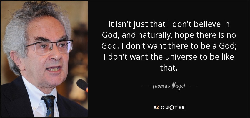 It isn't just that I don't believe in God, and naturally, hope there is no God. I don't want there to be a God; I don't want the universe to be like that. - Thomas Nagel