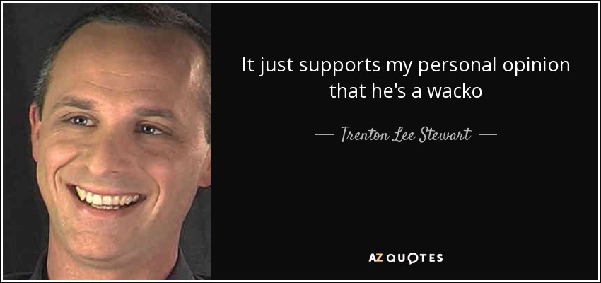 It just supports my personal opinion that he's a wacko - Trenton Lee Stewart