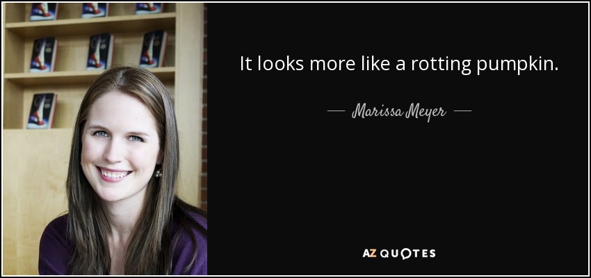 It looks more like a rotting pumpkin. - Marissa Meyer