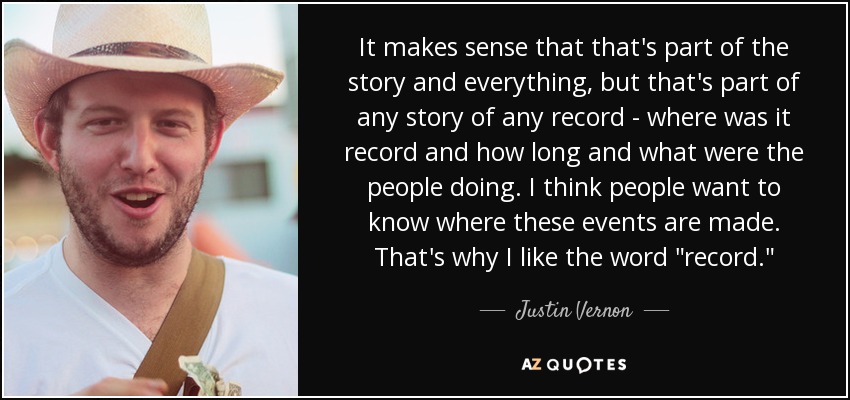 It makes sense that that's part of the story and everything, but that's part of any story of any record - where was it record and how long and what were the people doing. I think people want to know where these events are made. That's why I like the word 