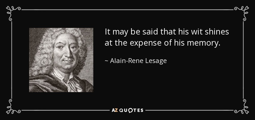 It may be said that his wit shines at the expense of his memory. - Alain-Rene Lesage