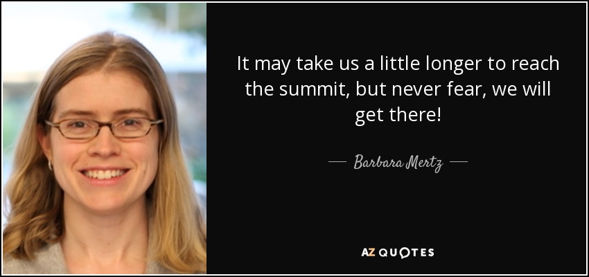 It may take us a little longer to reach the summit, but never fear, we will get there! - Barbara Mertz
