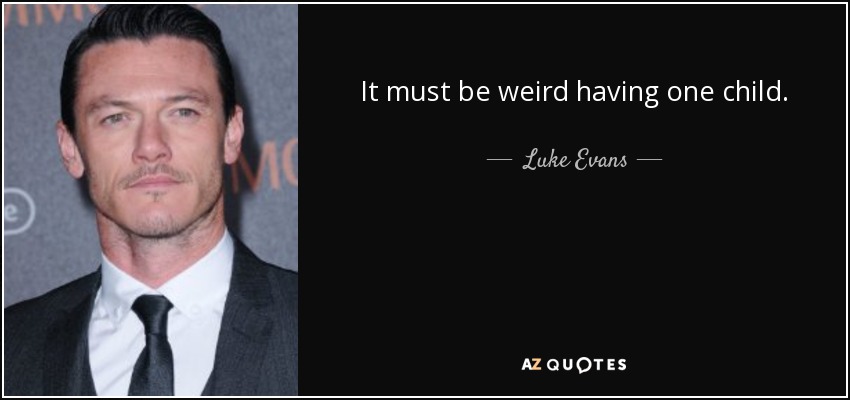 It must be weird having one child. - Luke Evans