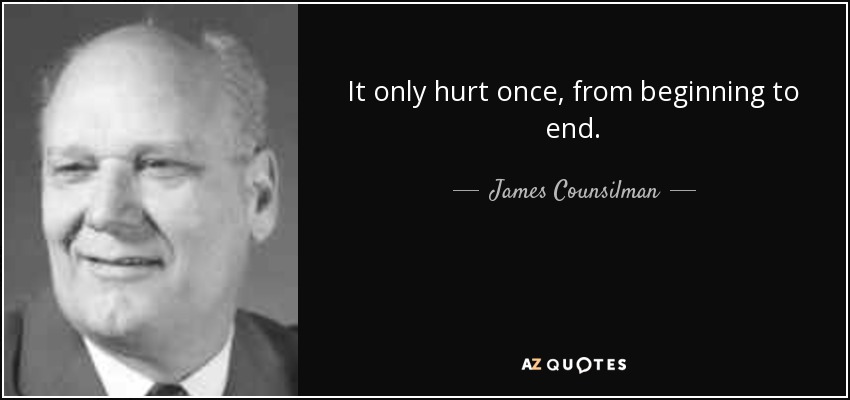 It only hurt once, from beginning to end. - James Counsilman