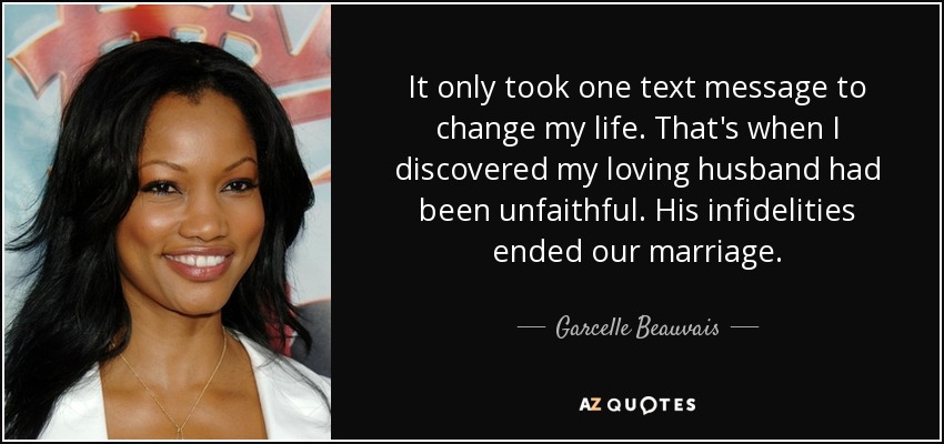 It only took one text message to change my life. That's when I discovered my loving husband had been unfaithful. His infidelities ended our marriage. - Garcelle Beauvais
