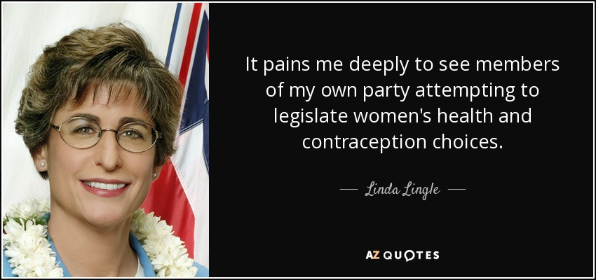 It pains me deeply to see members of my own party attempting to legislate women's health and contraception choices. - Linda Lingle