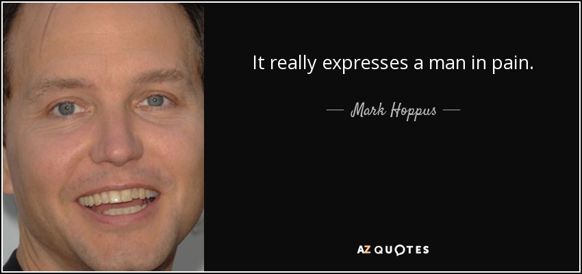 It really expresses a man in pain. - Mark Hoppus