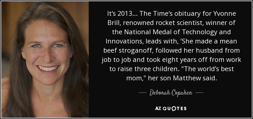 It's 2013 ... The Time's obituary for Yvonne Brill, renowned rocket scientist, winner of the National Medal of Technology and Innovations, leads with, 'She made a mean beef stroganoff, followed her husband from job to job and took eight years off from work to raise three children. 