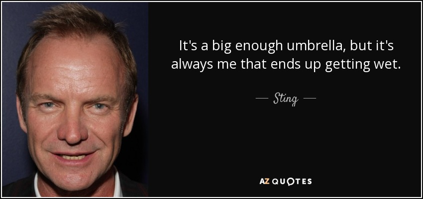 Sting Quote It S A Big Enough Umbrella But It S Always Me That