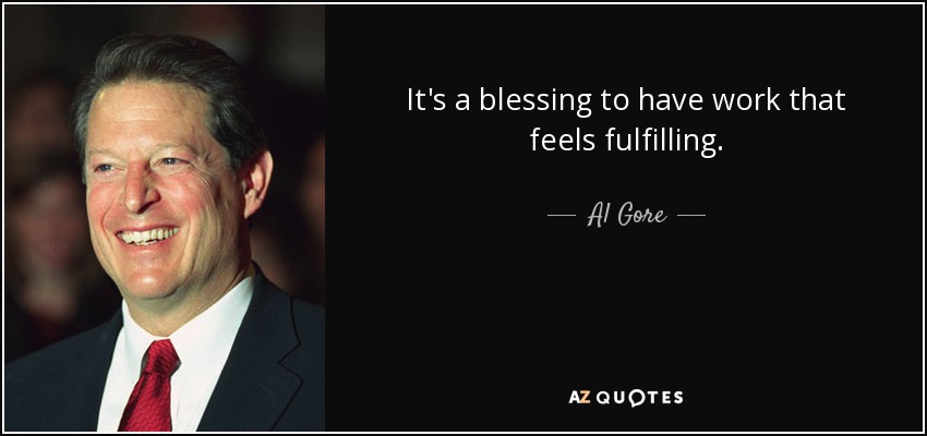 It's a blessing to have work that feels fulfilling. - Al Gore