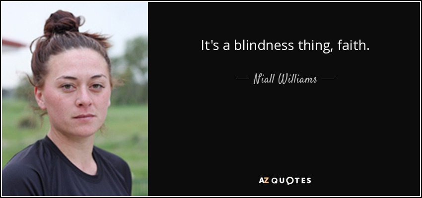 It's a blindness thing, faith. - Niall Williams