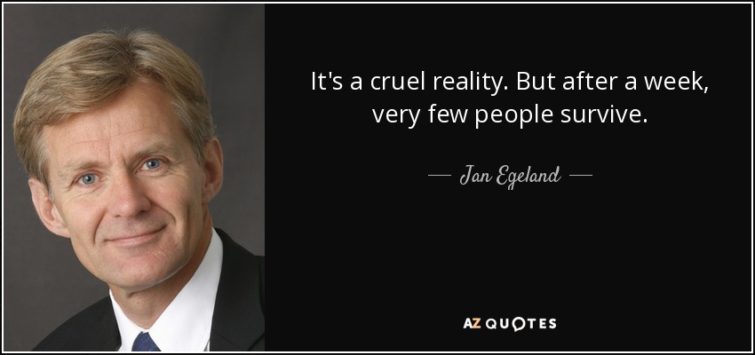 It's a cruel reality. But after a week, very few people survive. - Jan Egeland