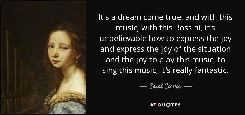 It's a dream come true, and with this music, with this Rossini, it's unbelievable how to express the joy and express the joy of the situation and the joy to play this music, to sing this music, it's really fantastic. - Saint Cecilia