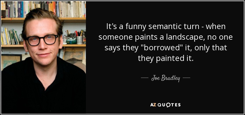 It's a funny semantic turn - when someone paints a landscape, no one says they 