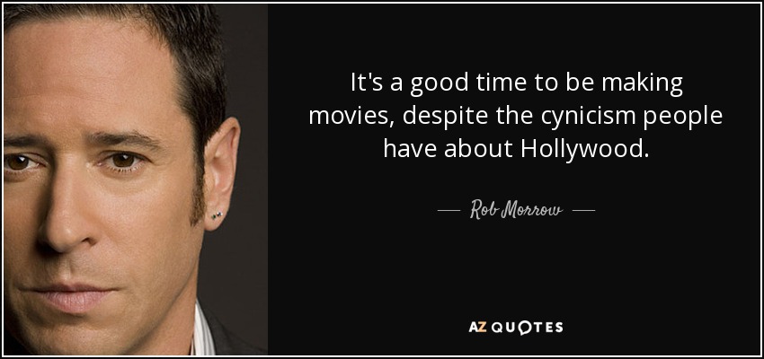It's a good time to be making movies, despite the cynicism people have about Hollywood. - Rob Morrow
