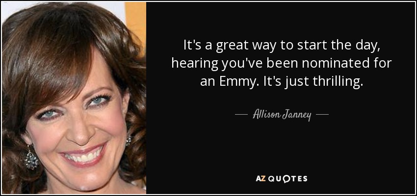 It's a great way to start the day, hearing you've been nominated for an Emmy. It's just thrilling. - Allison Janney